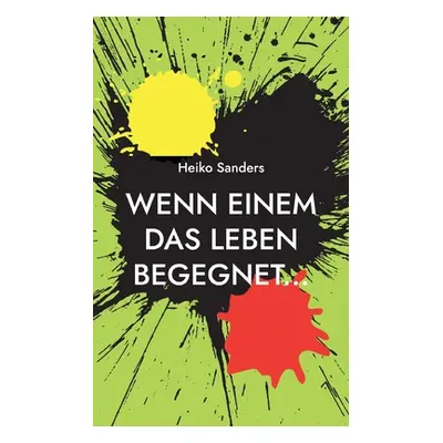 "Wenn einem das Leben begegnet..." - "" ("Sanders Heiko")