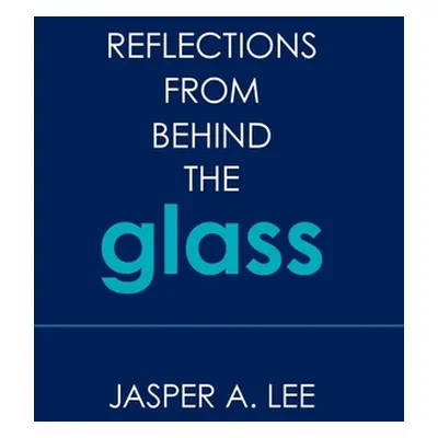 "Reflections from Behind the Glass" - "" ("Lee Jasper A.")