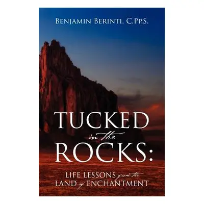 "Tucked in the Rocks: Life Lessons from the Land of Enchantment" - "" ("Berinti Cpps Benjamin")