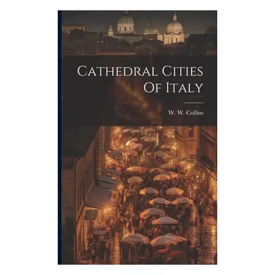 "Cathedral Cities Of Italy" - "" ("Collins W. W.")