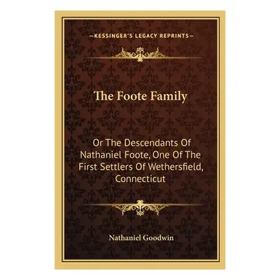 "The Foote Family: Or The Descendants Of Nathaniel Foote, One Of The First Settlers Of Wethersfi