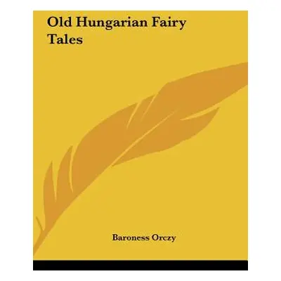 "Old Hungarian Fairy Tales" - "" ("Orczy Baroness")