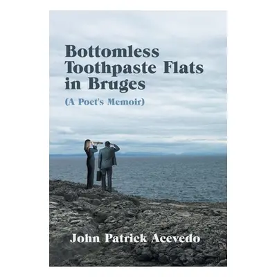 "Bottomless Toothpaste Flats in Bruges (A Poet's Memoir)" - "" ("Acevedo John Patrick")