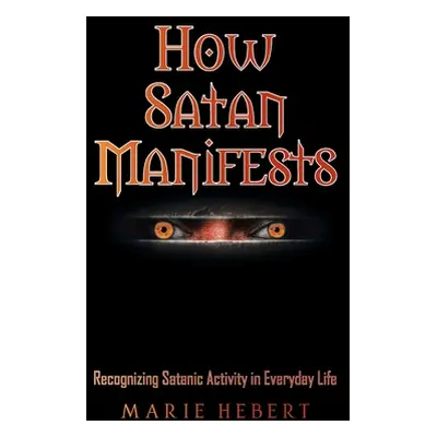 "How Satan Manifests: Recognizing Satanic Activity in Everyday Life" - "" ("Hebert Marie")