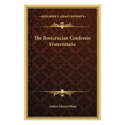 "The Rosicrucian Confessio Fraternitatis" - "" ("Waite Arthur Edward")