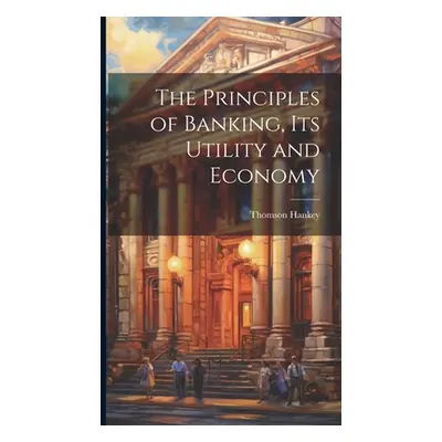 "The Principles of Banking, its Utility and Economy" - "" ("Hankey Thomson")