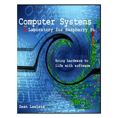 "Computer Systems Laboratory: for Raspberry Pi" - "" ("Lawless Sean")