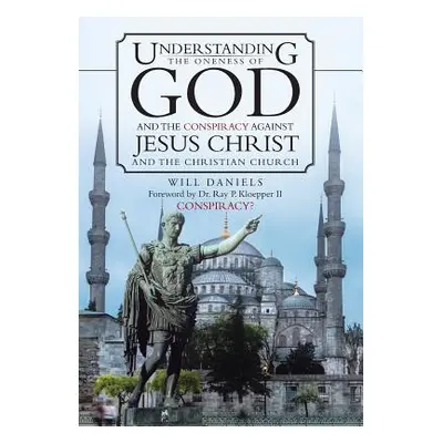 "Understanding the Oneness of God and the Conspiracy Against Jesus Christ and the Christian Chur