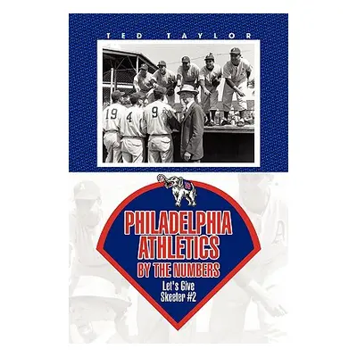 "Philadelphia Athletics by the Numbers" - "" ("Taylor Ted")