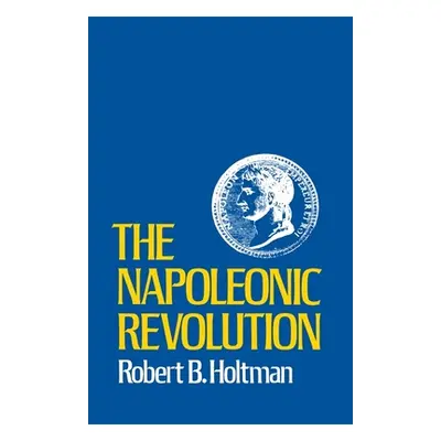 "The Napoleonic Revolution" - "" ("Holtman Robert B.")