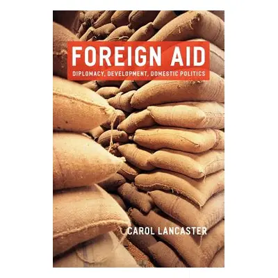 "Foreign Aid: Diplomacy, Development, Domestic Politics" - "" ("Lancaster Carol")