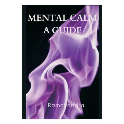 "Mental Calm: A Guide" - "" ("Ramchandra")