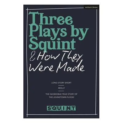 "Three Plays by Squint & How They Were Made: Long Story Short, Molly, The Incredible True Story 