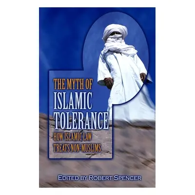 "The Myth of Islamic Tolerance: How Islamic Law Treats Non-Muslims" - "" ("Spencer Robert")