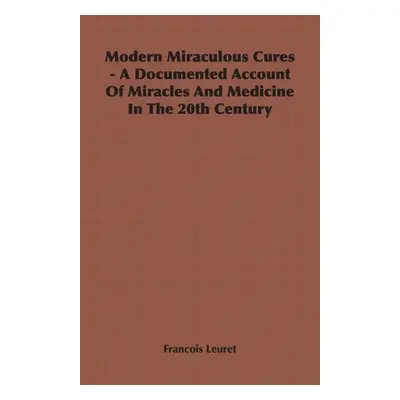 "Modern Miraculous Cures - A Documented Account of Miracles and Medicine in the 20th Century" - 