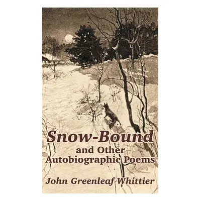 "Snow-Bound and Other Autobiographic Poems" - "" ("Whittier John Greenleaf")