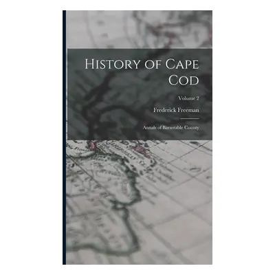 "History of Cape Cod: Annals of Barnstable County; Volume 2" - "" ("Freeman Frederick")