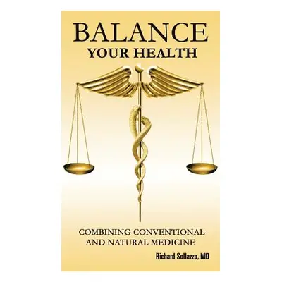 "Balance Your Health: Combining Conventional and Natural Medicine" - "" ("Sollazzo Richard")