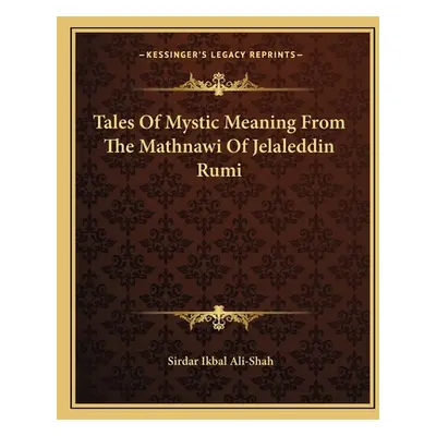 "Tales Of Mystic Meaning From The Mathnawi Of Jelaleddin Rumi" - "" ("Ali-Shah Sirdar Ikbal")