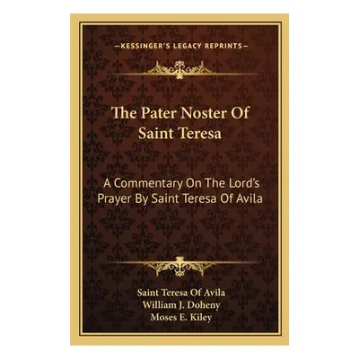 "The Pater Noster Of Saint Teresa: A Commentary On The Lord's Prayer By Saint Teresa Of Avila" -