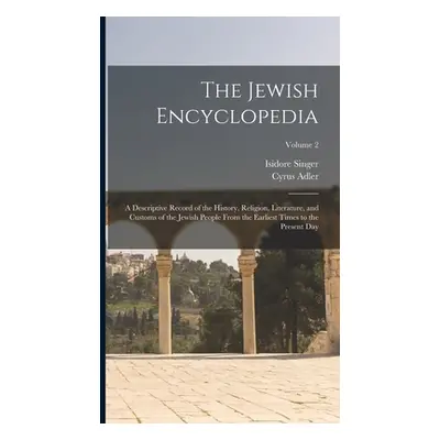 "The Jewish Encyclopedia: A Descriptive Record of the History, Religion, Literature, and Customs