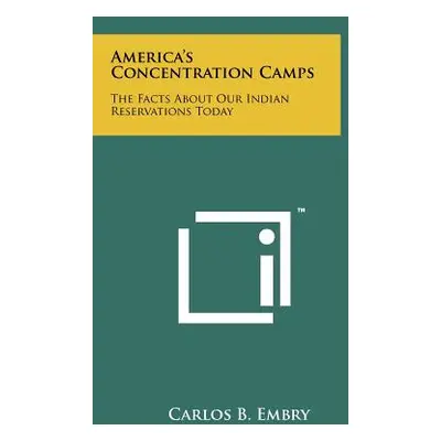 "America's Concentration Camps: The Facts About Our Indian Reservations Today" - "" ("Embry Carl