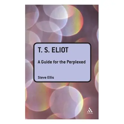 "T. S. Eliot: A Guide for the Perplexed" - "" ("Ellis Steve")