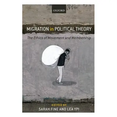 "Migration in Political Theory: The Ethics of Movement and Membership" - "" ("Fine Sarah")