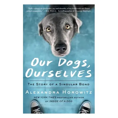 "Our Dogs, Ourselves: The Story of a Singular Bond" - "" ("Horowitz Alexandra")