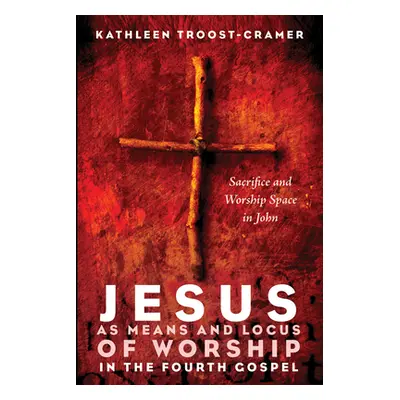 "Jesus as Means and Locus of Worship in the Fourth Gospel" - "" ("Troost-Cramer Kathleen")