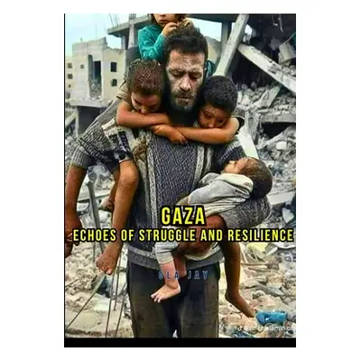 "Gaza: Echoes of Struggle and Resilience" - "" ("Jay Ola")