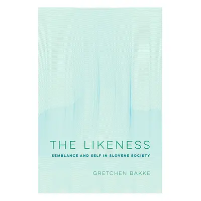 "The Likeness: Semblance and Self in Slovene Society Volume 13" - "" ("Bakke Gretchen")