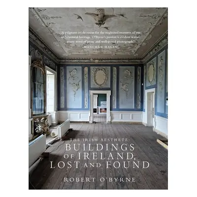 "The Irish Aesthete: Buildings of Ireland, Lost and Found" - "" ("O'Byrne Robert")