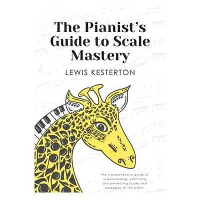 "The Pianist's Guide to Scale Mastery" - "" ("Kesterton Lewis")