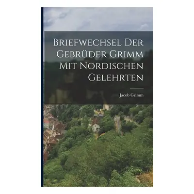 "Briefwechsel der Gebrder Grimm mit Nordischen Gelehrten" - "" ("Grimm Jacob")