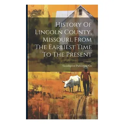 "History Of Lincoln County, Missouri, From The Earliest Time To The Present" - "" ("Co Goodspeed