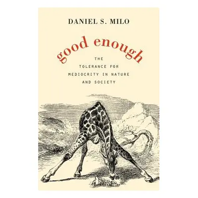 "Good Enough: The Tolerance for Mediocrity in Nature and Society" - "" ("Milo Daniel S.")