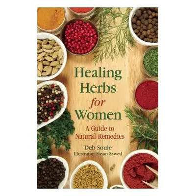 "Healing Herbs for Women: A Guide to Natural Remedies" - "" ("Soule Deb")