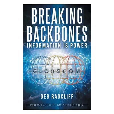 "Breaking Backbones: Information Is Power: Book I of the Hacker Trilogy" - "" ("Radcliff Deb")