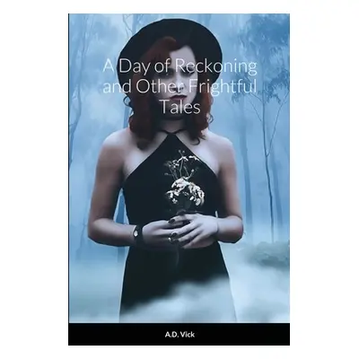 "A Day of Reckoning and Other Frightful Tales" - "" ("Vick A. D.")