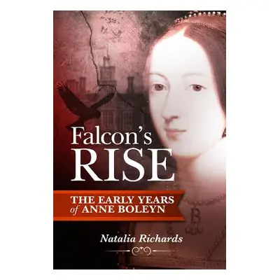 "Falcon's Rise: The Early Years of Anne Boleyn" - "" ("Richards Natalia")