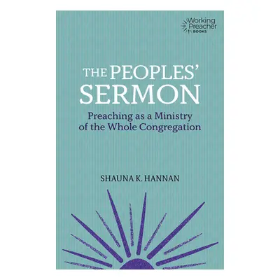 "The Peoples' Sermon: Preaching as a Ministry of the Whole Congregation" - "" ("Hannan Shauna K.