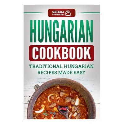 "Hungarian Cookbook: Traditional Hungarian Recipes Made Easy" - "" ("Publishing Grizzly")