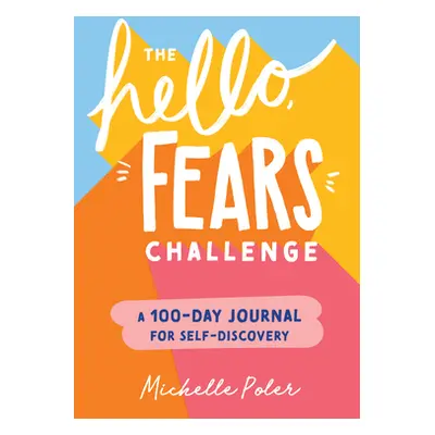 "The Hello, Fears Challenge: A 100-Day Journal for Self-Discovery" - "" ("Poler Michelle")