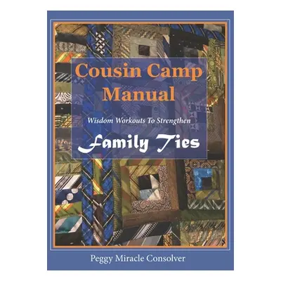 "Cousin Camp Manual: Wisdom Workouts to Strengthen Family Ties" - "" ("Consolver Peggy Miracle")