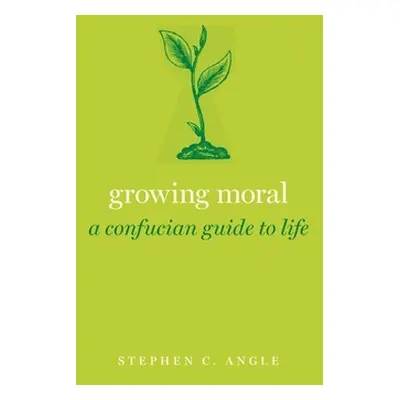 "Growing Moral: A Confucian Guide to Life" - "" ("Angle Stephen C.")