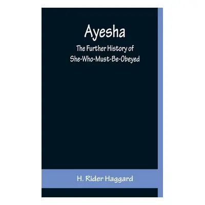 "Ayesha; The Further History of She-Who-Must-Be-Obeyed" - "" ("H Rider Haggard")