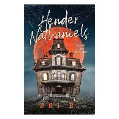 "Hender Nathaniels: He Didn't Haunt, He Taught!" - "" ("B Bri")