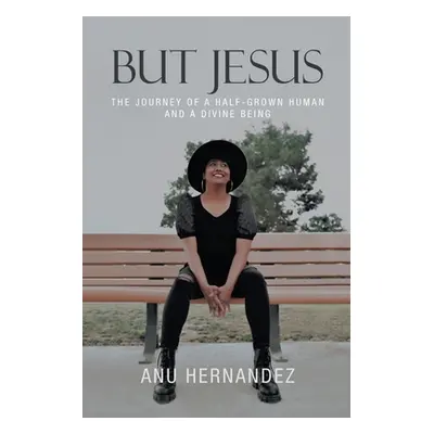 "But Jesus: The Journey of a Half-Grown Human and a Divine Being" - "" ("Hernandez Anu")