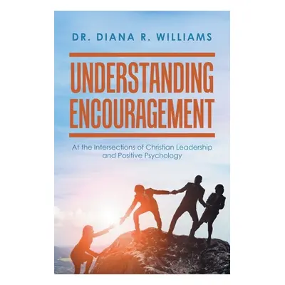 "Understanding Encouragement: At the Intersections of Christian Leadership and Positive Psycholo